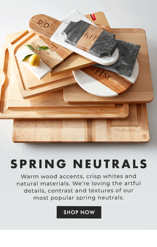 SPRING NEUTRALS - Warm wood accents, crisp whites and natural materials. We’re loving the artful details, contrast and textures of our most popular spring neutrals. - SHOP NOW