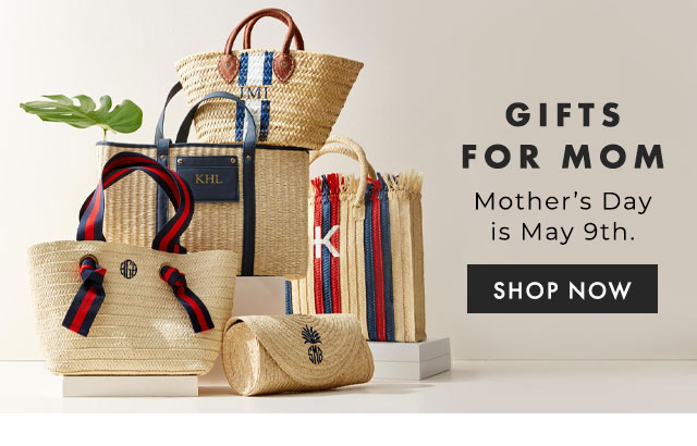 GIFTS FOR MOM - Mother’s Day is May 9th. - SHOP NOW