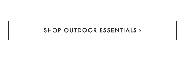 SHOP OUTDOOR ESSENTIALS ›