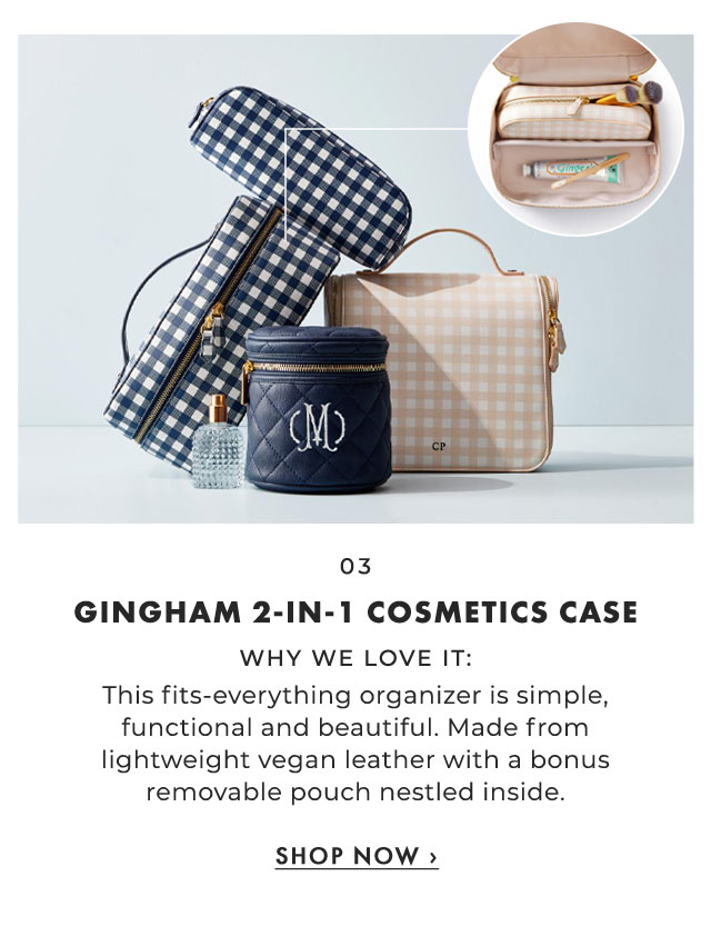 03. GINGHAM 2-IN-1 COSMETICS CASE - WHY WE LOVE IT: This fits-everything organizer is simple, functional and beautiful. Made from lightweight vegan leather with a bonus removable pouch nestled inside. ›