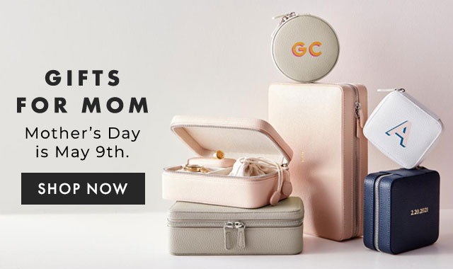 GIFTS FOR MOM - Mother’s Day is May 9th. - SHOP NOW