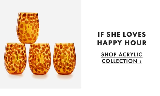 IF SHE LOVES HAPPY HOUR - SHOP ACRYLIC COLLECTION ›
