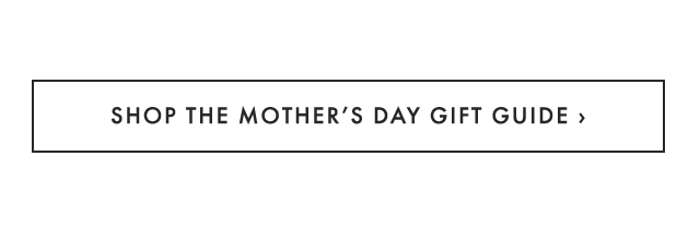 SHOP THE MOTHER’S DAY GIFT GUIDE ›