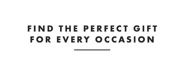 FIND THE PERFECT GIFT FOR EVERY OCCASION