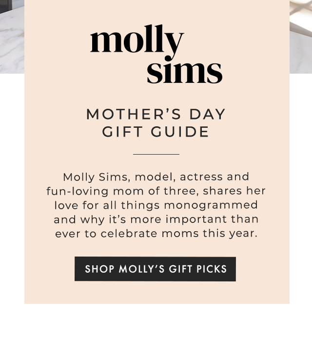molly sims - MOTHER’S DAY GIFT GUIDE - Molly Sims, model, actress and fun-loving mom of three, shares her love for all things monogrammed and why it’s more important than ever to celebrate moms this year. - SHOP MOLLY’S GIFT PICKS