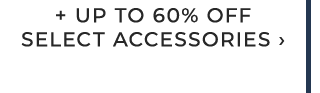 + UP TO 60% OFF SELECT ACCESSORIES ›