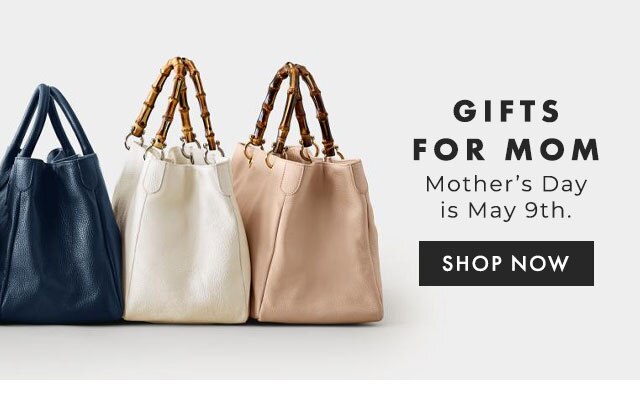 GIFTS FOR MOM - Mother’s Day is May 9th. - SHOP NOW