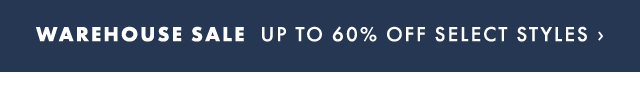 WAREHOUSE SALE UP TO 60% OFF SELECT STYLES ›