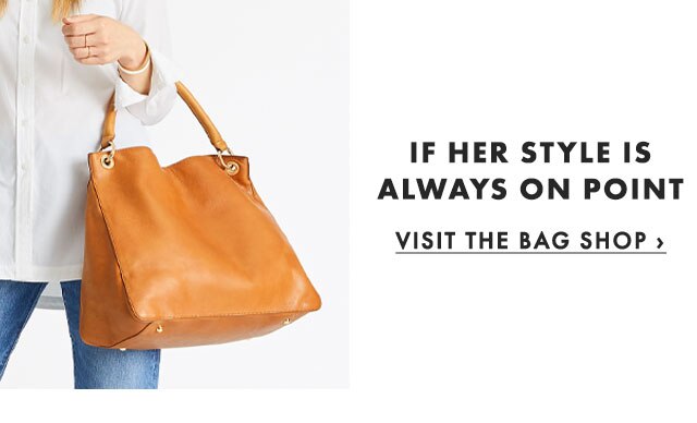 IF HER STYLE IS ALWAYS ON POINT - VISIT THE BAG SHOP ›