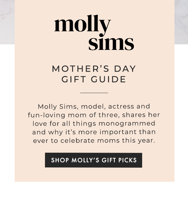 molly sims - MOTHER’S DAY GIFT GUIDE - Molly Sims, model, actress and fun-loving mom of three, shares her love for all things monogrammed and why it’s more important than ever to celebrate moms this year. - SHOP MOLLY’S GIFT PICKS