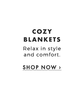 COZY BLANKETS - Relax in style and comfort. - SHOP NOW ›