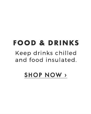 FOOD & DRINKS - Keep drinks chilled and food insulated. - SHOP NOW ›