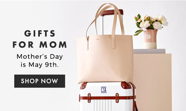 GIFTS FOR MOM - Mother’s Day is May 9th. - SHOP NOW