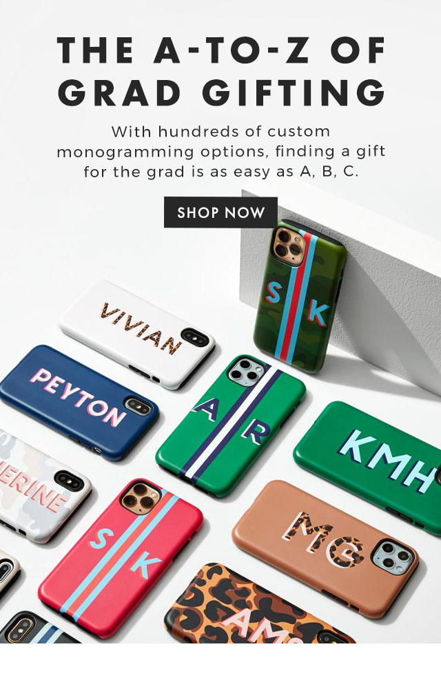 THE A-TO-Z OF GRAD GIFTING - With hundreds of custom monogramming options, finding a gift for the grad is as easy as A, B, C. - SHOP NOW