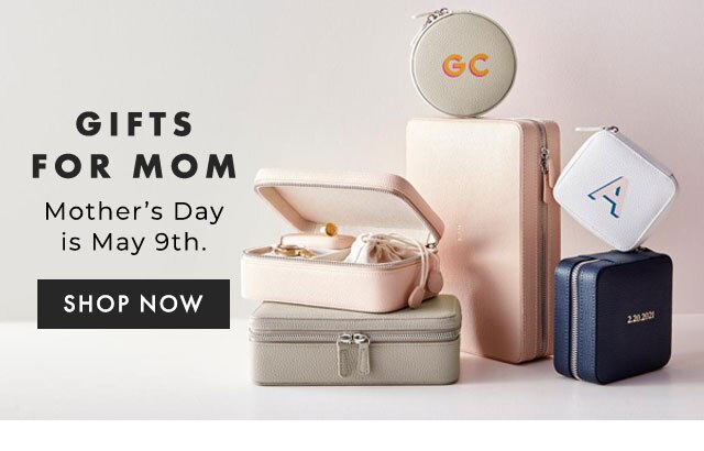 GIFTS FOR MOM - Mother’s Day is May 9th. - SHOP NOW