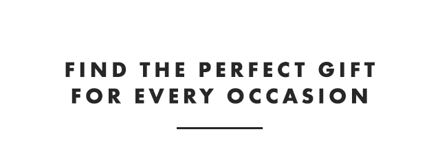 FIND THE PERFECT GIFT FOR EVERY OCCASION