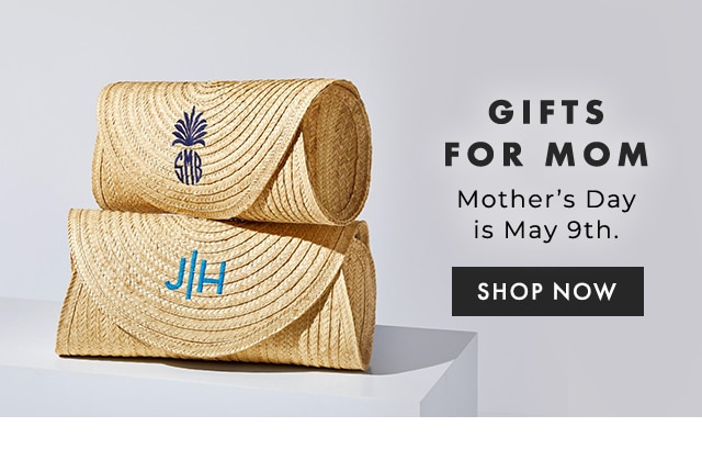 GIFTS FOR MOM - Mother’s Day is May 9th. - SHOP NOW