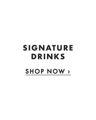 SIGNATURE DRINKS - SHOP NOW ›