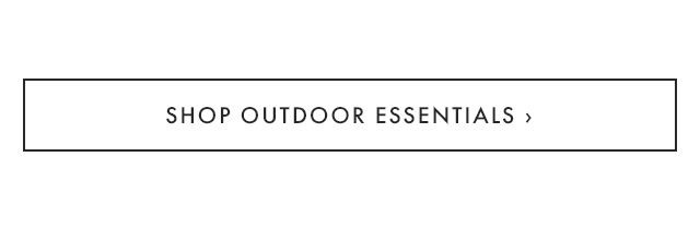SHOP OUTDOOR ESSENTIALS ›