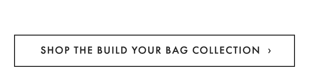SHOP THE BUILD YOUR BAG COLLECTION ›