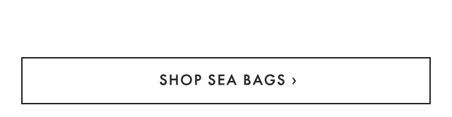 SHOP SEA BAGS ›