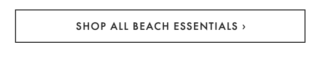 SHOP ALL BEACH ESSENTIALS ›