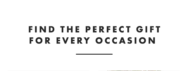 FIND THE PERFECT GIFT FOR EVERY OCCASION 