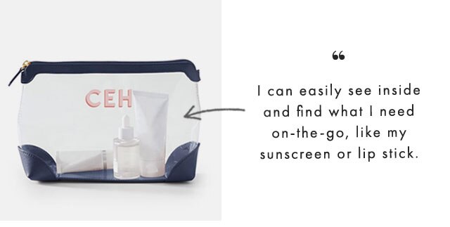 I can easily see inside and find what I need on-the-go, like my sunscreen or lip stick. 