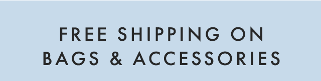 FREE SHIPPING ON BAGS & ACCESSORIES