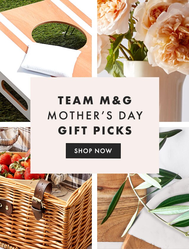 TEAM M&G MOTHER’S DAY GIFT PICKS - SHOP NOW