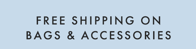 FREE SHIPPING ON BAGS & ACCESSORIES