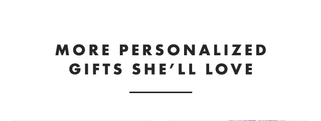 MORE PERSONALIZED GIFTS SHE’LL LOVE
