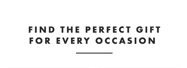 FIND THE PERFECT GIFT FOR EVERY OCCASION 