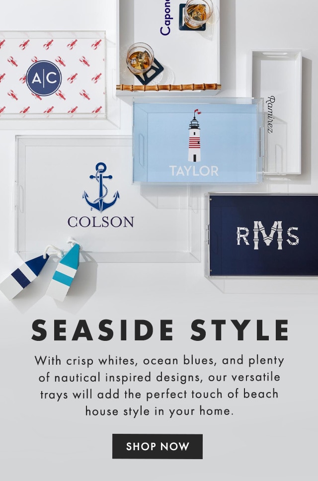 SEASIDE STYLE - With crisp whites, ocean blues, and plenty of nautical inspired designs, our versatile trays will add the perfect touch of beach house style in your home. - SHOP NOW