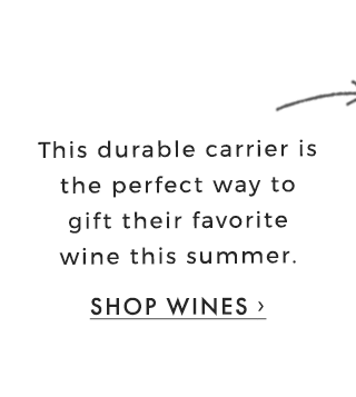 This durable carrier is the perfect way to gift their favorite wine this summer. - SHOP WINES ›