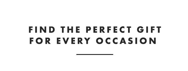 FIND THE PERFECT GIFT FOR EVERY OCCASION