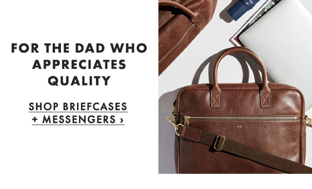 FOR THE DAD WHO APPRECIATES QUALITY - SHOP BRIEFCASES + MESSENGERS ›