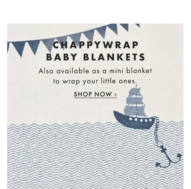 CHAPPYWRAP BABY BLANKETS - Also available as a mini blanket to wrap your little ones. - SHOP NOW ›