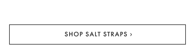 SHOP SALT STRAPS ›