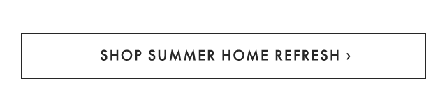SHOP SUMMER HOME REFRESH ›