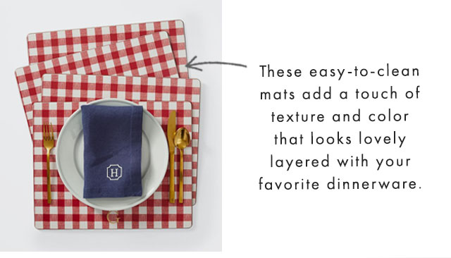 These easy-to-clean mats add a touch of texture and color that looks lovely layered with your favorite dinnerware.