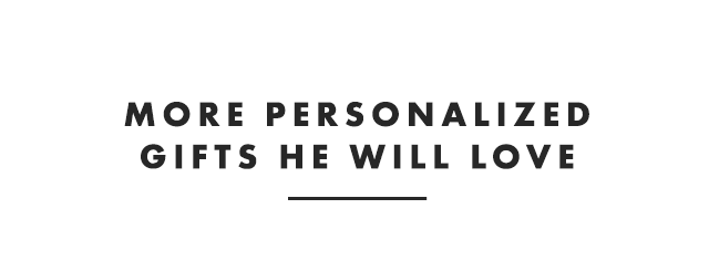 MORE PERSONALIZED GIFTS HE WILL LOVE