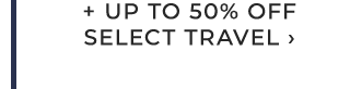 + UP TO 50% OFF SELECT TRAVEL ›