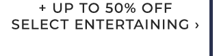 + UP TO 50% OFF SELECT ENTERTAINING ›