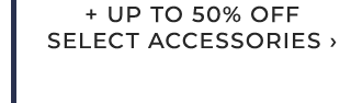 + UP TO 50% OFF SELECT ACCESSORIES ›