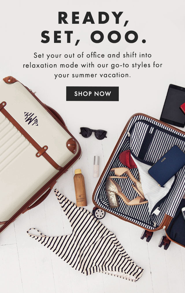 READY, SET, OOO. - Set your out of office and shift into relaxation mode with our go-to styles for your summer vacation. - SHOP NOW