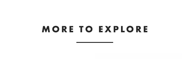 MORE TO EXPLORE