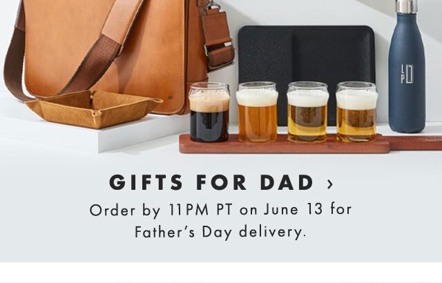 GIFTS FOR DAD › Order by 11PM PT on June 13 for Father’s Day delivery.