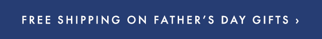 FREE SHIPPING ON FATHER’S DAY GIFTS ›
