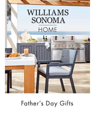 WILLIAMS SONOMA HOME - Father’s Day Gifts